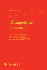 L'évangélisme fictionnel : les Livres rabelaisiens, le Cymbalum Mundi, l'Heptaméron (1532-1552) - Nicolas Le Cadet