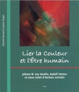 Lier la couleur et l'être humain : Johann W. von Goethe, Rudolf Steiner et Liane Collot d'Herbois revisités - Chantal Bernard
