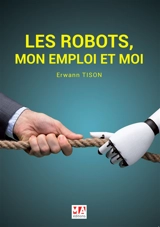 Les robots, mon emploi et moi : comprendre en deux heures ce qui va m'arriver dans 20 ans - Erwann Tison
