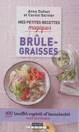 Mes petites recettes magiques brûle-graisses : 100 recettes express et savoureuses pour déstocker - Anne Dufour