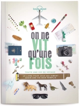 On ne vit qu'une fois : toute une vie de voyage : le livre pour ceux qui aiment avoir une vie bien remplie