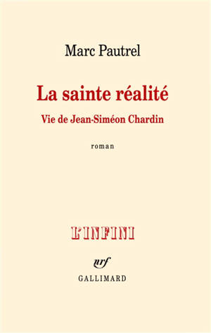 La sainte réalité : vie de Jean-Siméon Chardin - Marc Pautrel