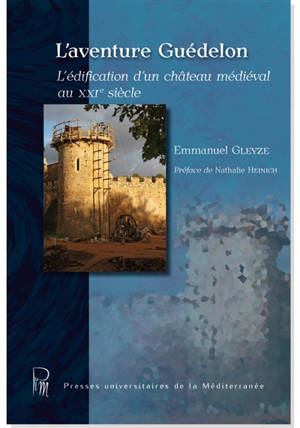 L'aventure Guédelon : l'édification d'un château médiéval au XXIe siècle - Emmanuel Gleyze