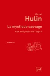 La mystique sauvage : aux antipodes de l'esprit - Michel Hulin