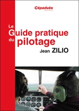Le guide pratique du pilotage : le pilotage de base et avancé, le lâché, l'altimétrie, la météo, les espaces aériens, la navigation, le vol sans visibilité, le vol de nuit, le centrage, compléments en perfectionnement hors programme, le vol en montag - Jean Zilio