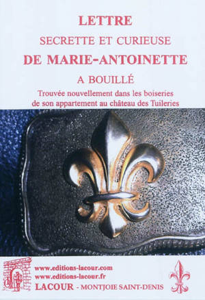 Lettre secrète et curieuse de Marie-Antoinette à Bouillé, trouvée nouvellement dans les boiseries de son appartement au château des Tuileries - Marie-Antoinette
