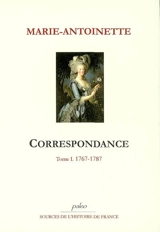 Correspondance. Vol. 1. 1767-1787 - Marie-Antoinette
