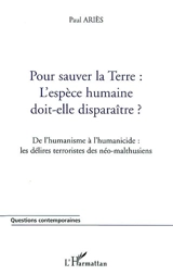 Pour sauver la Terre, l'espèce humaine doit-elle disparaître ? : de l'humanisme à l'humanicide : les délires terroristes des néo-malthusiens - Paul Ariès