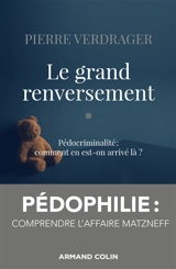Le grand renversement : pédocriminalité : comment en est-on arrivé là ? - Pierre Verdrager