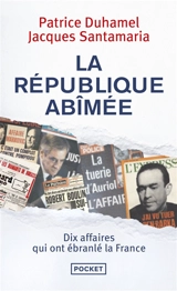 La République abîmée : dix affaires qui ont ébranlé la France - Patrice Duhamel