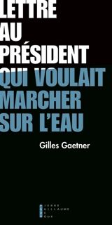 Lettre au président qui voulait marcher sur l'eau - Gilles Gaetner