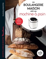 Ma boulangerie maison avec ma machine à pain : pains, gâteaux et petits desserts : plus de 60 recettes - Séverine Augé