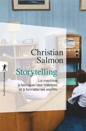 Storytelling : la machine à fabriquer des histoires et à formater les esprits - Christian Salmon