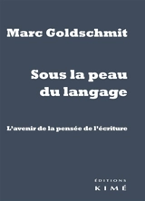 Sous la peau du langage : l'avenir de la pensée de l'écriture - Marc Goldschmit