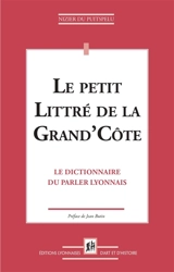 Le petit Littré de la Grand'Côte : le dictionnaire du parler lyonnais - Clair Tisseur