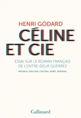 Céline et Cie : essai sur le roman français de l'entre-deux-guerres : Malraux, Guilloux, Cocteau, Genet, Queneau - Henri Godard