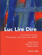 Luc lire dire : d'un texte à l'autre : pour penser, pour prier, pour désirer - André Fossion
