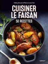 Cuisiner le faisan : 50 recettes - Valéry Drouet