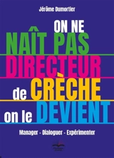 On ne naît pas directeur de crèche, on le devient : manager, dialoguer, expérimenter - Jérôme Dumortier