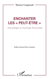Enchanter les peut-être : essai poétique sur le principe d'incertitude - Maurice Couquiaud