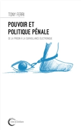Pouvoir et politique pénale : de la prison à la surveillance électronique - Tony Ferri