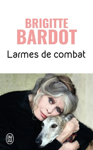 Larmes de combat : récit - Brigitte Bardot