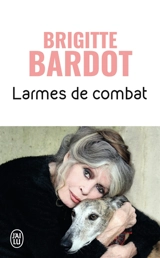 Larmes de combat : récit - Brigitte Bardot