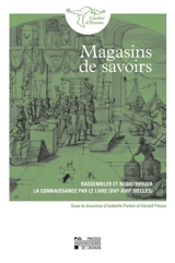 Magasins de savoirs : rassembler et redistribuer la connaissance par le livre (XVIe-XVIIe siècles)