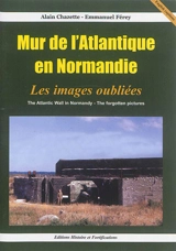 Mur de l'Atlantique en Normandie : les images oubliées. The Atlantic wall in Normandy : the forgotten pictures - Alain Chazette