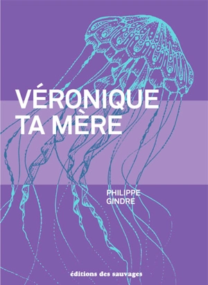 Véronique ta mère - Philippe Gindre