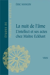 La nuit de l'âme : l'intellect et ses actes chez Maître Eckhart - Eric Mangin