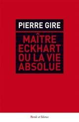 Maître Eckhart ou La vie absolue - Pierre Gire