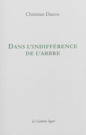 Dans l'indifférence de l'arbre - Christian Ducos