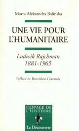 Une vie pour l'humanitaire, Ludwik Rajchman : 1881-1965 - Marta Aleksandra Balinska