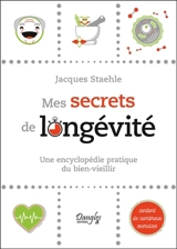 Mes secrets de longévité : une encyclopédie pratique du bien-vieillir - Jacques Staehle