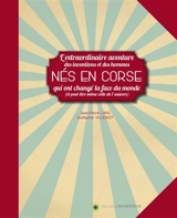 Nés en Corse : l'extraordinaire aventure des inventions et des hommes qui ont changé la face du monde (et peut-être même celle de l'univers) - Jean-Pierre Lang