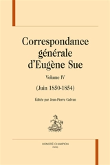 Correspondance générale d'Eugène Sue. Vol. 4. Juin 1850-1864 - Eugène Sue