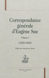 Correspondance générale d'Eugène Sue. Vol. 1. 1825-1840 - Eugène Sue