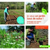 Je veux un jardin tout de suite ! : aménager son espace en partant de rien - Brigitte Lapouge-Déjean