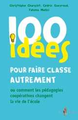 100 idées pour faire classe autrement ou Comment les pédagogies coopératives changent la vie de l'école - Christophe Charpiot