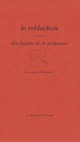 Le reblochon : dix façons de le préparer - Lucie de  La Héronnière