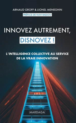 Innovez autrement, disnovez ! : l'intelligence collective au service de la vraie innovation - Arnaud Groff