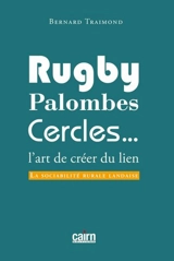 Rugby, palombes, cercles... : l'art de créer du lien : la sociabilité rurale landaise - Bernard Traimond