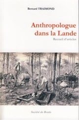 Anthropologue dans la Lande : recueil d'articles - Bernard Traimond