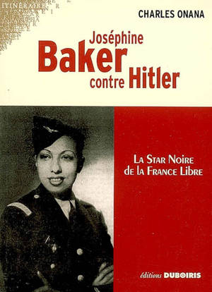 Joséphine Baker contre Hitler : la star noire de la France libre - Charles Onana