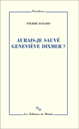 Aurais-je sauvé Geneviève Dixmer ? - Pierre Bayard