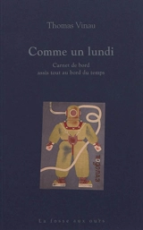 Comme un lundi : carnet de bord assis tout au bord du temps - Thomas Vinau