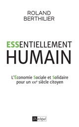 Essentiellement humain : l'économie sociale et solidaire pour un XXIe siècle citoyen - Roland Berthilier