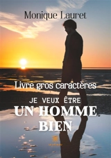 Je veux être un homme bien : Livre gros caractères - Monique Lauret
