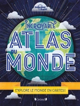 Incroyable atlas du monde : explore le monde en cartes - Alexa Ward